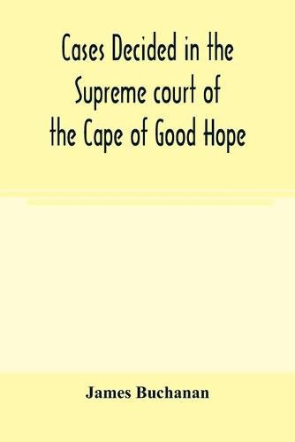 Cover image for Cases decided in the Supreme court of the Cape of Good Hope: During the Year 1869 with table of cases and alphabetical index