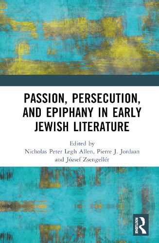 Passion, Persecution, and Epiphany in Early Jewish Literature