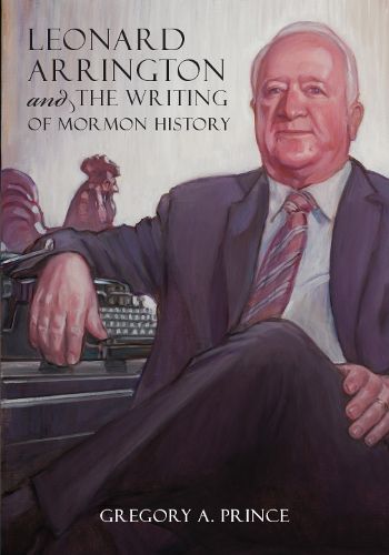Cover image for Leonard Arrington and the Writing of Mormon History