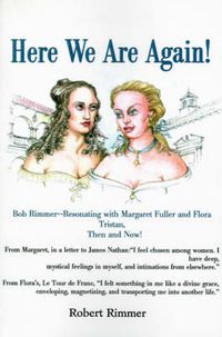 Cover image for Here We Are Again!: Bob Rimmer--Resonating with Margaret Fuller and Flora Tristan, Then and Now!