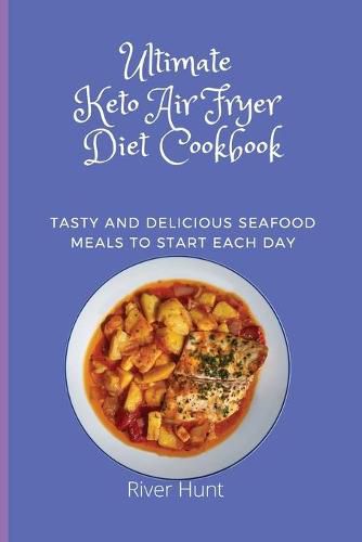 Cover image for Ultimate Keto Air Fryer Diet Cookbook: Tasty and Delicious Seafood Meals to start Each Day