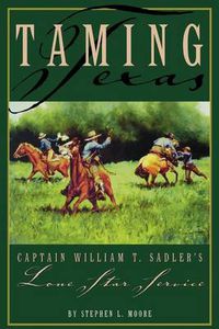 Cover image for Taming Texas: Captain William T. Sadler's Lone Star Service