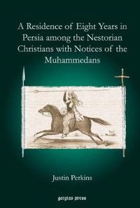 Cover image for A Residence of Eight Years in Persia among the Nestorian Christians with Notices of the Muhammedans