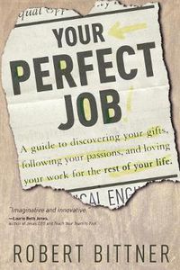 Cover image for Your Perfect Job: Guide to Discovering your Gifts, Following Passions & Loving your Work