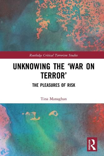 Cover image for Unknowing the  War on Terror: The Pleasures of Risk