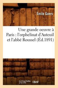 Cover image for Une Grande Oeuvre A Paris: l'Orphelinat d'Auteuil Et l'Abbe Roussel (Ed.1891)