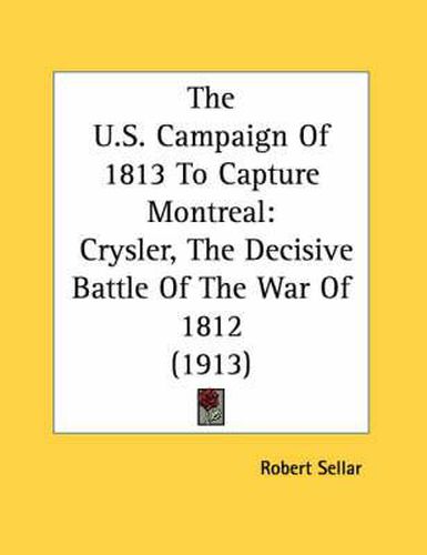 Cover image for The U.S. Campaign of 1813 to Capture Montreal: Crysler, the Decisive Battle of the War of 1812 (1913)