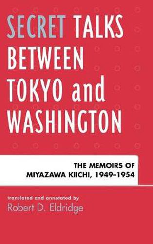 Cover image for Secret Talks Between Tokyo and Washington: The Memoirs of Miyazawa Kiichi, 1949-1954