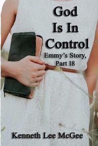 Cover image for God Is In Control: Emmy's Story, Part 18