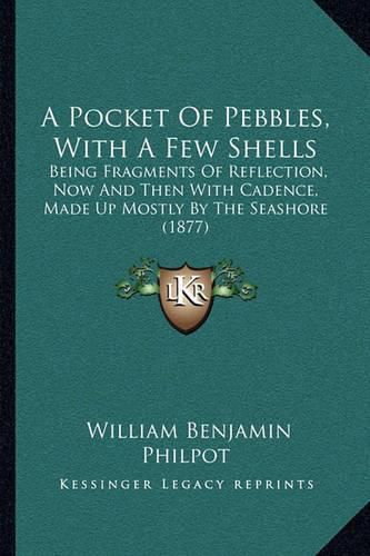 A Pocket of Pebbles, with a Few Shells: Being Fragments of Reflection, Now and Then with Cadence, Made Up Mostly by the Seashore (1877)