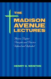 Cover image for The Madison Avenue Lectures: Baptist Principles and Practice