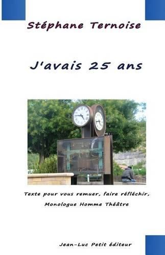 J'avais 25 ans: Texte pour vous remuer, faire reflechir, Monologue Homme Theatre