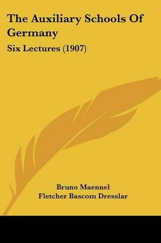 Cover image for The Auxiliary Schools of Germany: Six Lectures (1907)