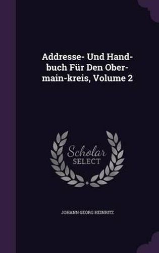 Cover image for Addresse- Und Hand-Buch Fur Den Ober-Main-Kreis, Volume 2