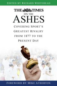 Cover image for The Times on the Ashes: Covering Sport's Greatest Rivalry from 1877 to the Present Day