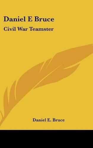 Cover image for Daniel E Bruce: Civil War Teamster