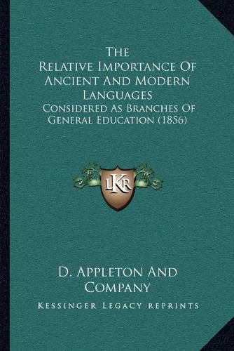 Cover image for The Relative Importance of Ancient and Modern Languages: Considered as Branches of General Education (1856)