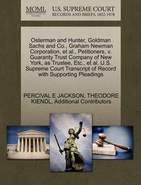 Cover image for Osterman and Hunter, Goldman Sachs and Co., Graham Newman Corporation, et al., Petitioners, V. Guaranty Trust Company of New York, as Trustee, Etc., et al. U.S. Supreme Court Transcript of Record with Supporting Pleadings