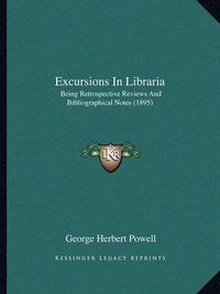 Cover image for Excursions in Libraria: Being Retrospective Reviews and Bibliographical Notes (1895)