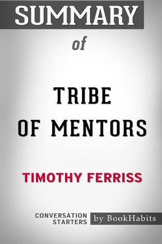 Summary of Tribe of Mentors by Timothy Ferriss: Conversation Starters