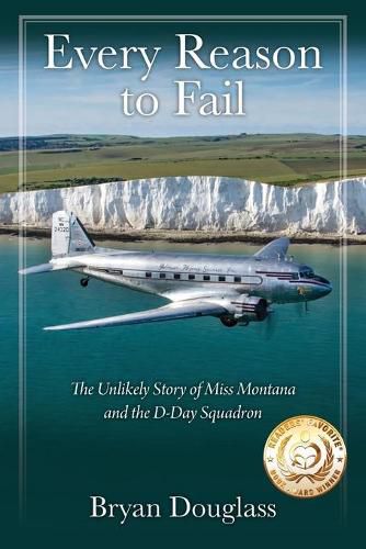 Cover image for Every Reason to Fail: The Unlikely Story of Miss Montana and the D-Day Squadron