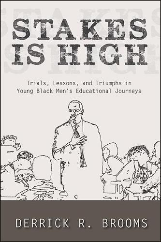 Cover image for Stakes Is High: Trials, Lessons, and Triumphs in Young Black Men's Educational Journeys