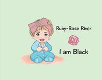 Cover image for Ruby-Rose River: I Am Black