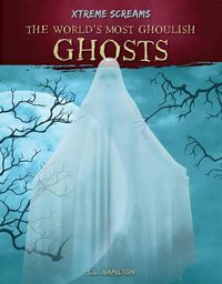 Cover image for The World's Most Ghoulish Ghosts