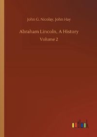 Cover image for Abraham Lincoln, A History