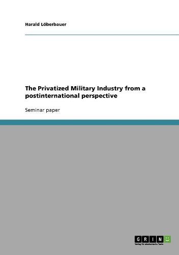 Cover image for The Privatized Military Industry from a Postinternational Perspective