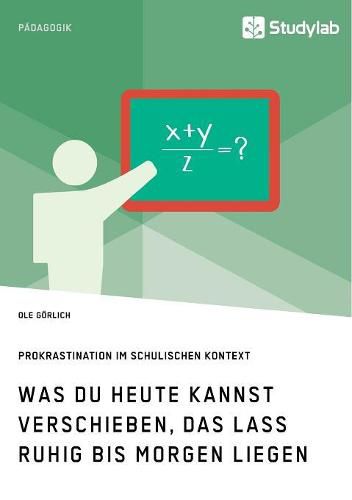 Cover image for Was du heute kannst verschieben, das lass ruhig bis morgen liegen. Prokrastination im schulischen Kontext