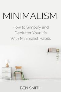 Cover image for Minimalism: How to Simplify and Declutter Your life With Minimalist Habits