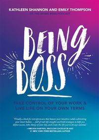 Cover image for Being Boss: Take Control of Your Work and Live Life on Your Own Terms