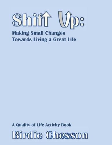 Cover image for Shift Up: Making Small Changes Towards Living a Great Life: A Quality of Life Activity Book