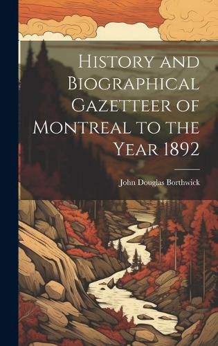 Cover image for History and Biographical Gazetteer of Montreal to the Year 1892