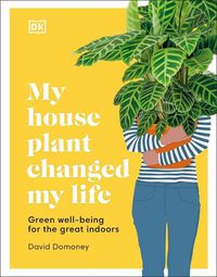 Cover image for My Houseplant Changed My Life: Green well-being for the great indoors
