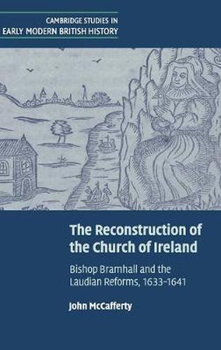 Cover image for The Reconstruction of the Church of Ireland: Bishop Bramhall and the Laudian Reforms, 1633-1641