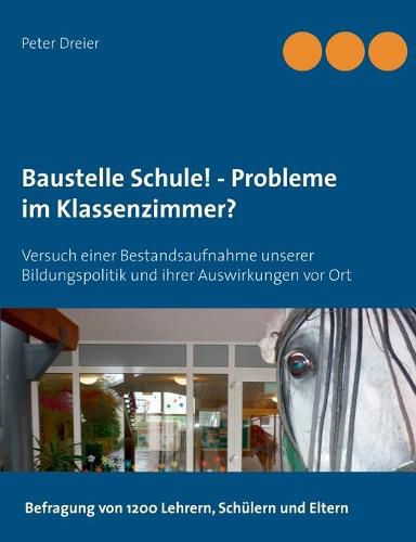 Cover image for Baustelle Schule! - Probleme im Klassenzimmer?: Versuch einer Bestandsaufnahme unserer Bildungspolitik und ihrer Auswirkungen vor Ort