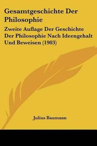 Cover image for Gesamtgeschichte Der Philosophie: Zweite Auflage Der Geschichte Der Philosophie Nach Ideengehalt Und Beweisen (1903)