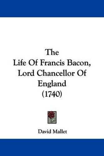 Cover image for The Life Of Francis Bacon, Lord Chancellor Of England (1740)