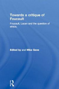 Cover image for Towards a critique of Foucault: Foucault, Lacan and the question of ethics.