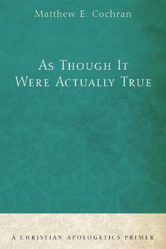 Cover image for As Though It Were Actually True: A Christian Apologetics Primer