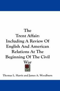 Cover image for The Trent Affair: Including a Review of English and American Relations at the Beginning of the Civil War