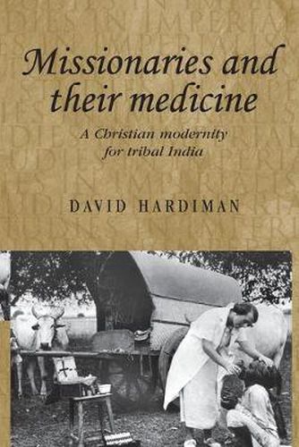 Cover image for Missionaries and Their Medicine: A Christian Modernity for Tribal India