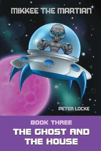 Cover image for Mikkee the Martian: Book Three the Ghost and the House