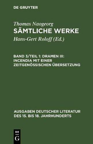 Samtliche Werke, Band 3/Teil 1, Dramen III: Incendia mit einer zeitgenoessischen UEbersetzung