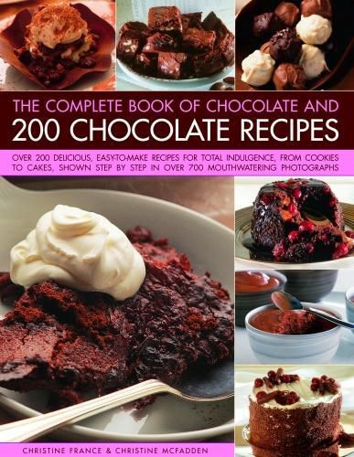 Chocolate and 200 Chocolate Recipes, The Complete Book of: Over 200 delicious easy-to-make recipes for total indulgence, from cookies to cakes, shown step by step in over 700 mouthwatering photographs