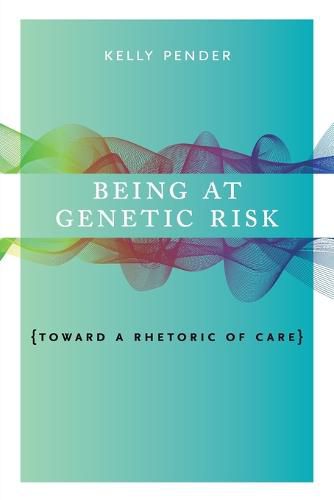 Cover image for Being at Genetic Risk: Toward a Rhetoric of Care