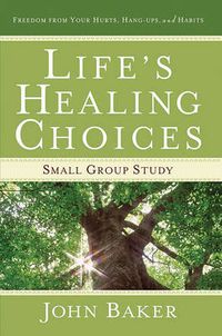 Cover image for Life's Healing Choices: Small Group Study Freedom from Your Hurts, Hang-ups, and Habits