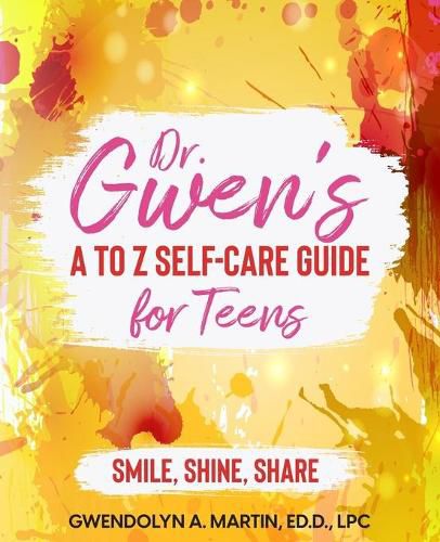 Cover image for Dr. Gwen' A to Z Self-Care Guide for Teens: Smile, Shine, Share